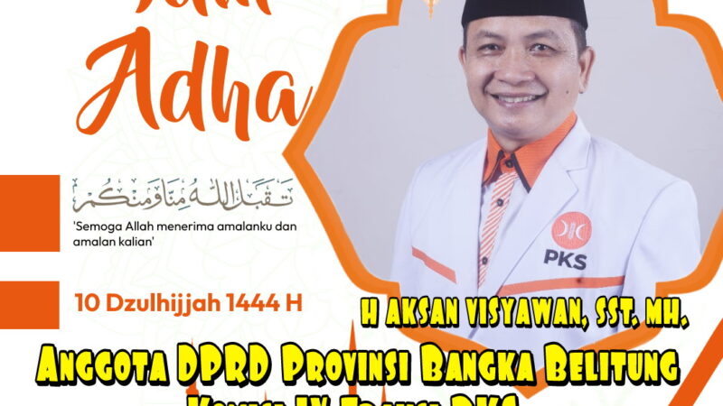 Ucapan Selamat Hari Raya Idul Adha 1444 H/ 2023 M, H. Aksan Visyawan, SST. MH Anggota DPRD Provinsi Babel Komisi IV Fraksi PKS.