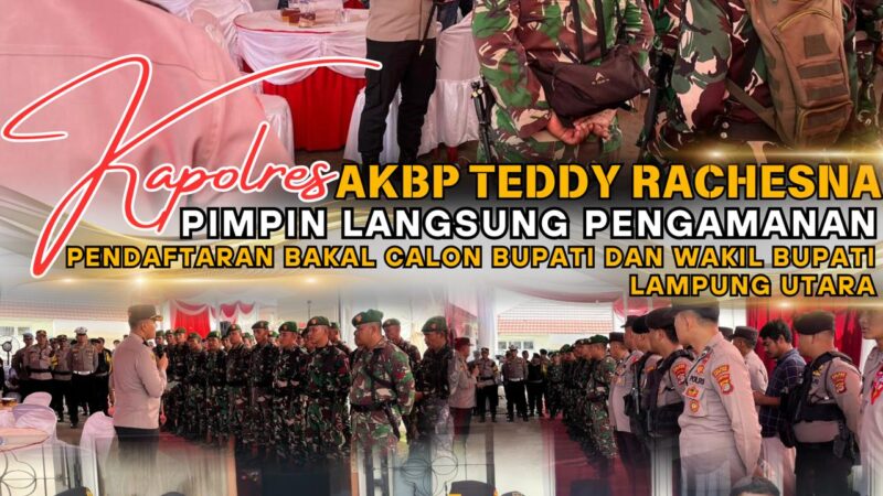 Kapolres AKBP Teddy Rachesna Pimpin Langsung Pengamanan Pendaftaran Bakal Calon Bupati dan Wakil Bupati Lampung Utara