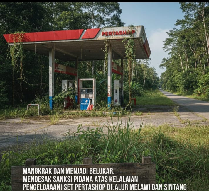 Mangkrak dan Menjadi Belukar  Mendesak Sanksi Pidana atas Kelalaian Pengelolaan Aset Pertashop di Jalur Melawi dan Sintang.