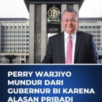 PIMPIN BANK SENTRAL SELAMA 7 TAHUN, PERRY WARJIYO MUNDUR DARI GUBERNUR BI KARENA ALASAN PRIBADI